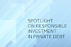 Spotlight on responsible investment in private debt